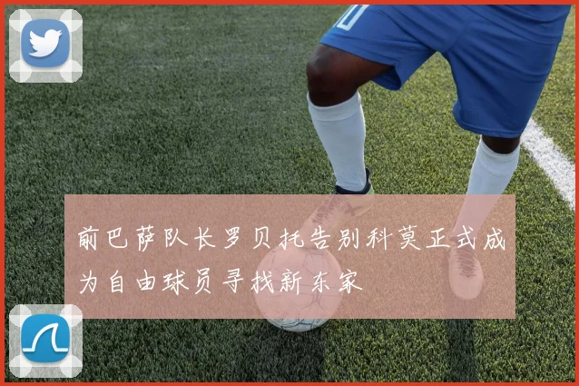前巴萨队长罗贝托告别科莫正式成为自由球员寻找新东家