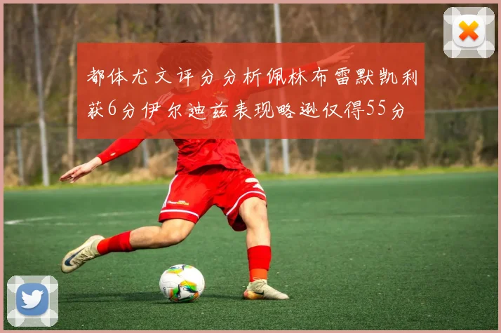 都体尤文评分分析佩林布雷默凯利获6分伊尔迪兹表现略逊仅得55分